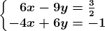 \left\\beginmatrix 6x-9y=\frac32\\-4x+6y=-1 \endmatrix\right.